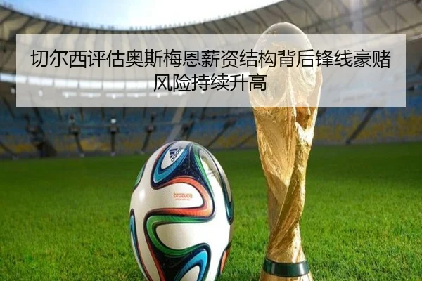 切尔西评估奥斯梅恩薪资结构背后锋线豪赌风险持续升高